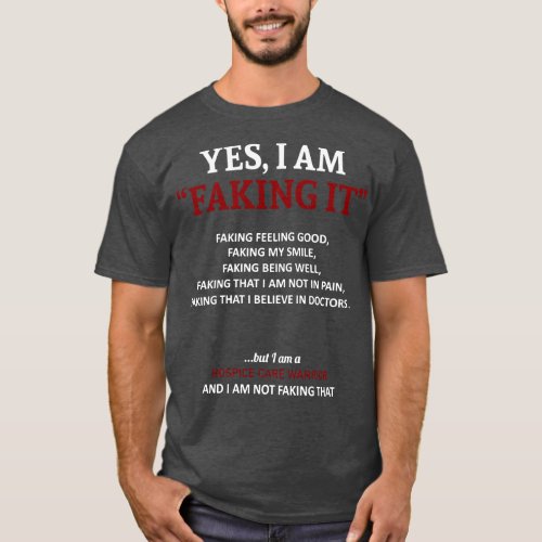 Hospice Care Awareness I Am Faking It In This Fami T_Shirt