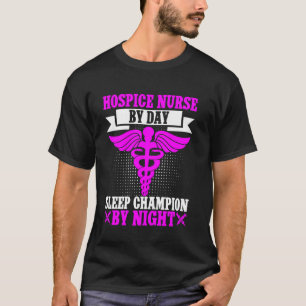 Hospice Nurse by Day Sleep Champion by Night Hospi T-Shirt