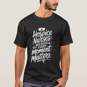 Hospice Nursing Quote Hospice Nurse Palliative Nur T-Shirt