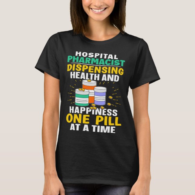 Hospital Pharmacist Happiness One Pill At A Time T-Shirt (Front)