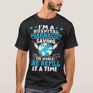 Hospital Pharmacist Saving The World One Refill At T-Shirt