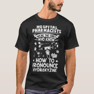Hospital Pharmacists Know How To Pronounce Hydroxy T-Shirt