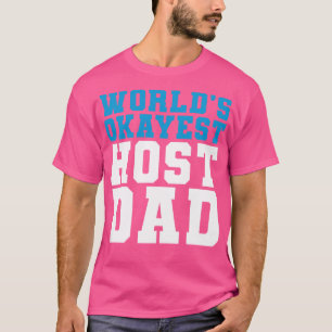 Host Dad Birthday Present Worlds Okayest Host Dad T-Shirt