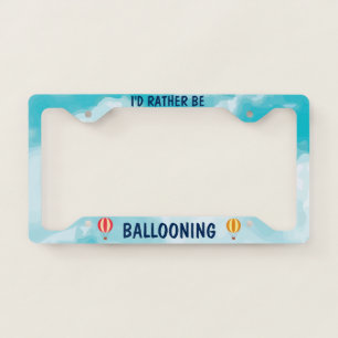 Hot Air Balloon I'd Rather Be Ballooning License Plate Frame