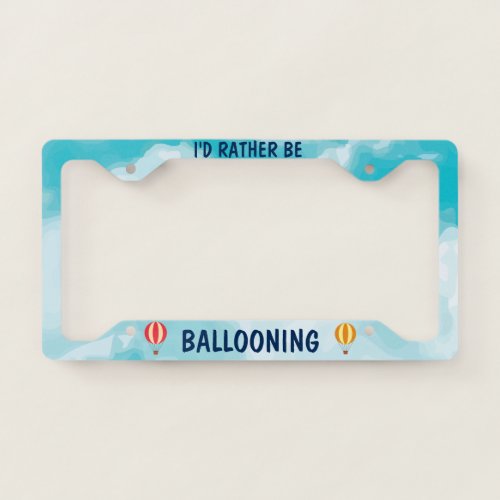 Hot Air Balloon Id Rather Be Ballooning License Plate Frame