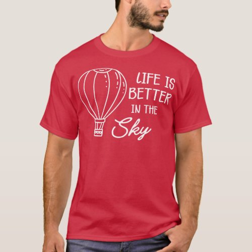 Hot Air Balloon Life is better in the sky 1 T_Shirt