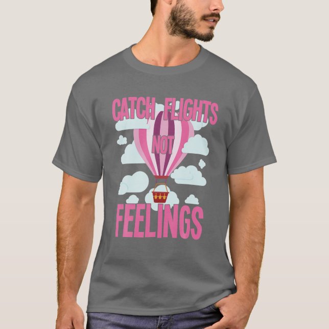 Hot Air Balloons Festival Gift - Catch Flights Not T-Shirt (Front)