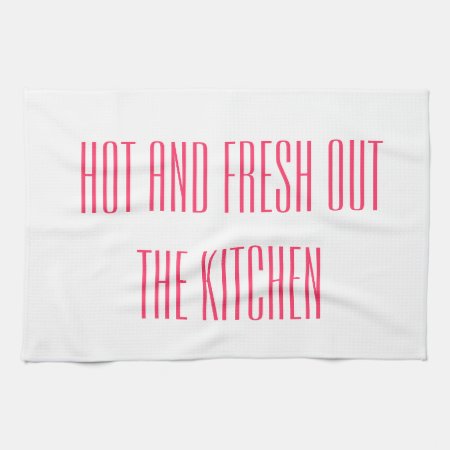 Hot And Fresh Out The Kitchen Tea Towel