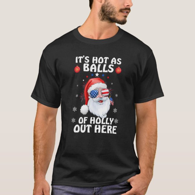 Hot As Balls Of Holly Out Here Summer Santa Claus  T-Shirt (Front)