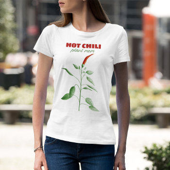 Hot Chili Plant Mom T-shirt by borianag at Zazzle