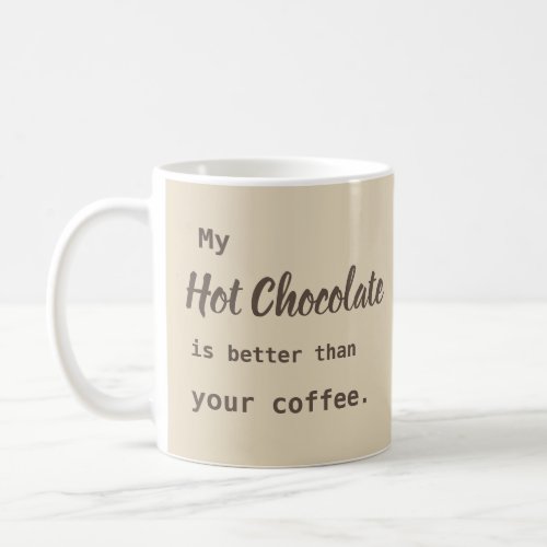 Hot Chocolate better than Coffee Coffee Mug