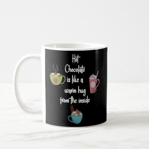 Hot Chocolate is Like a Warm Hug from the Inside  Coffee Mug