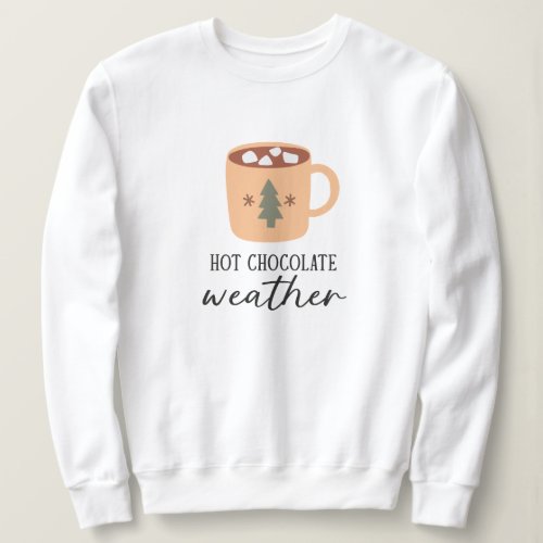 Hot Chocolate Weather Festive Holiday Sweatshirt