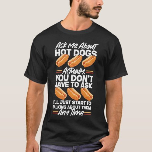 Hot Dog Ask Me About Hot Dogs Actually You Dont T_Shirt