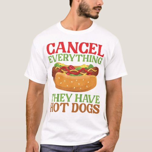 Hot Dog Cancel Everything They Have Hot Dogs T_Shirt