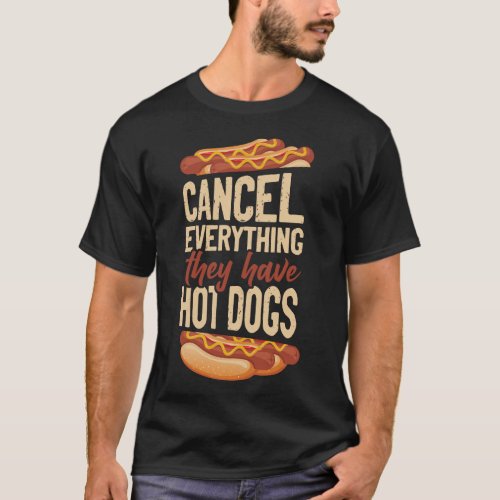 Hot Dog Cancel Everything They Have Hot Dogs T_Shirt