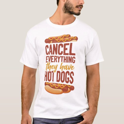 Hot Dog Cancel Everything They Have Hot Dogs T_Shirt