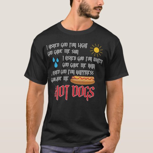 Hot Dog I Asked For Light God Gave Me Sun I Asked T_Shirt