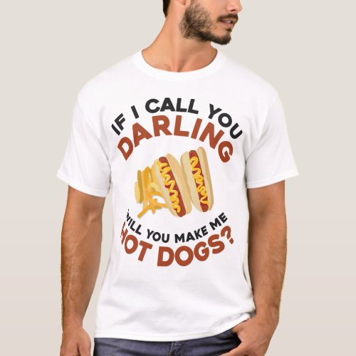 Hot Dog If I Call You Darling Will You Make Me Hot T_Shirt