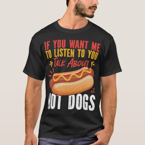 Hot Dog If You Want Me To Listen To You Talk About T_Shirt