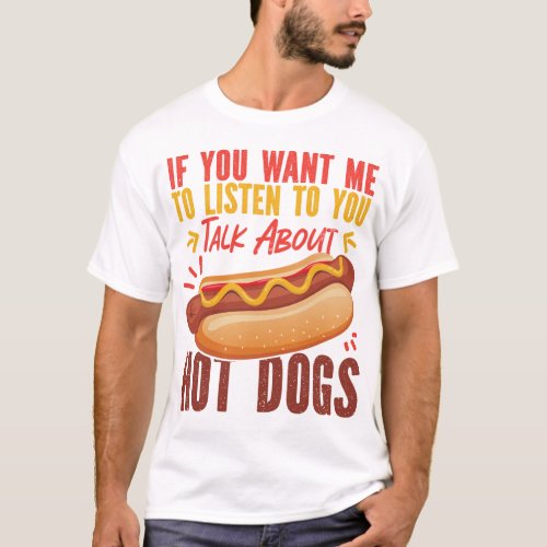 Hot Dog If You Want Me To Listen To You Talk About T_Shirt