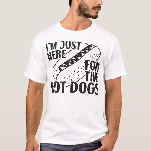 Hot Dog Im Just Here For The Hot Dogs T_Shirt