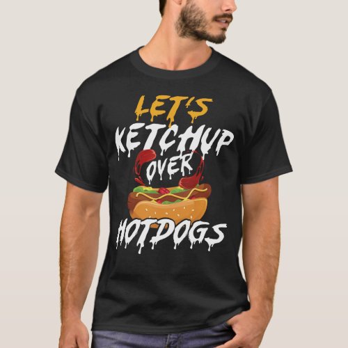 Hot Dog Lets Ketchup Over Hot Dogs T_Shirt