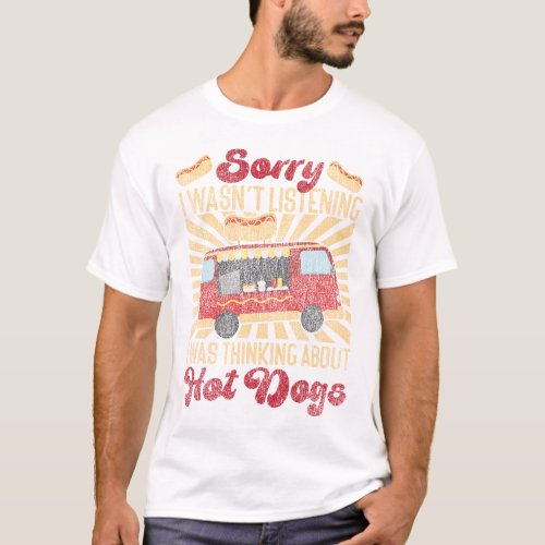 Hot Dog Sorry I Wasnt Listening I Was Thinking T_Shirt