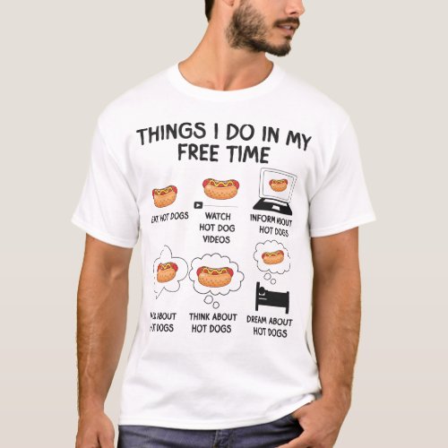 Hot Dog Things I Do In My Free Time T_Shirt
