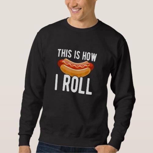 Hot Dog  This Is How I Roll Sweatshirt