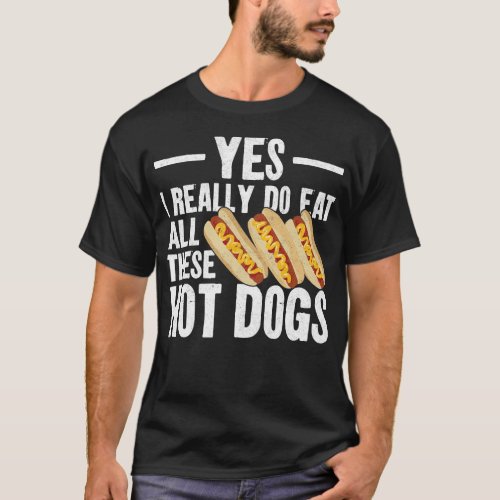 Hot Dog Yes I Really Do Eat All These Hot Dogs T_Shirt