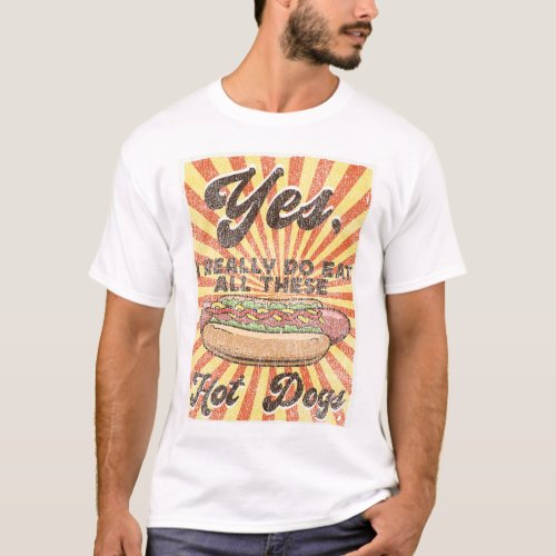 Hot Dog Yes I Really Do Eat All These Hot Dogs T_Shirt
