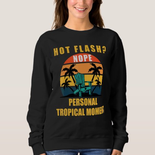 Hot Flash Nope Personal Tropical Moments Menopause Sweatshirt