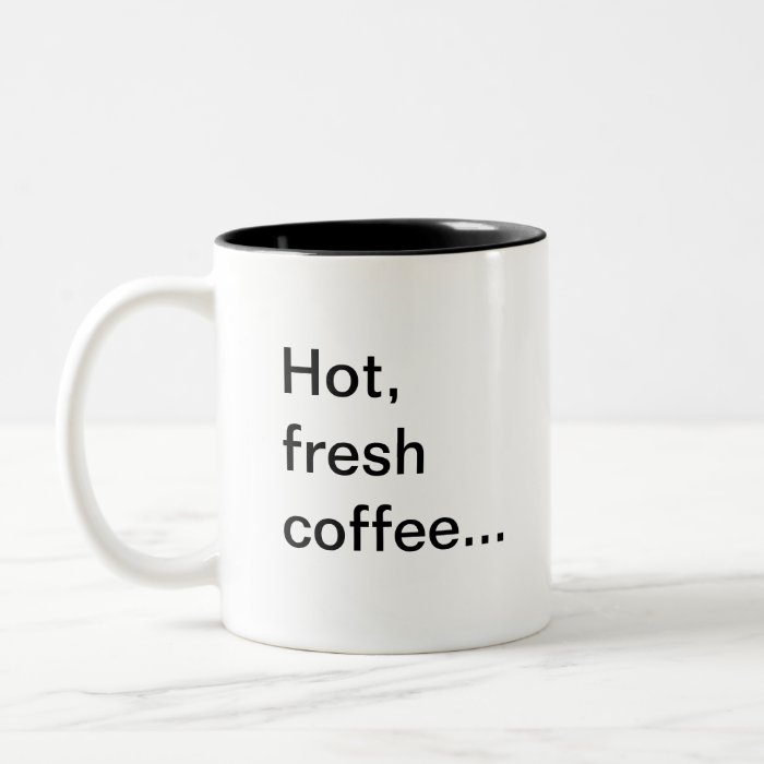 Hot, fresh coffee,another reason to homemug