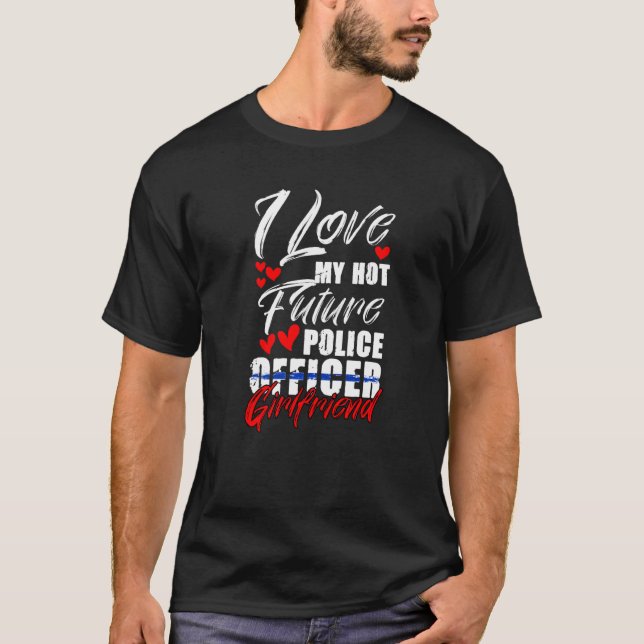 Hot Future Police Officer Girlfriend For A Cop Tra T-Shirt (Front)
