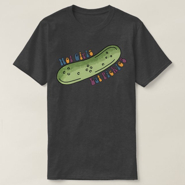 Hot Girls Eat Pickles T-Shirt (Design Front)