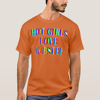 Hot Girls Love Dubstep EDM Dance Rave Music Festiv T-Shirt