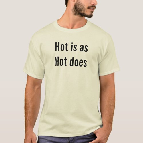Hot Is As Hot Does Fun Descriptive Funny Saying T_Shirt