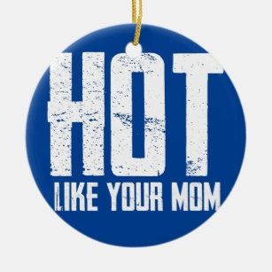 Hot Like Your Mom  Ceramic Ornament