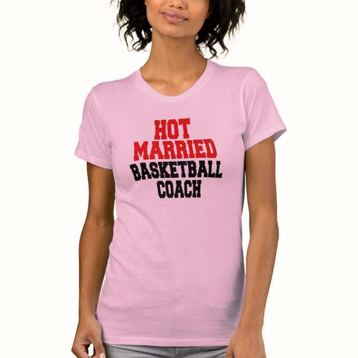 Hot Married Basketball Coach Tee Shirts