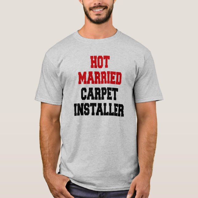 Hot Married Carpet Installer T-Shirt (Front)