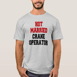 Hot Married Crane Operator T-Shirt