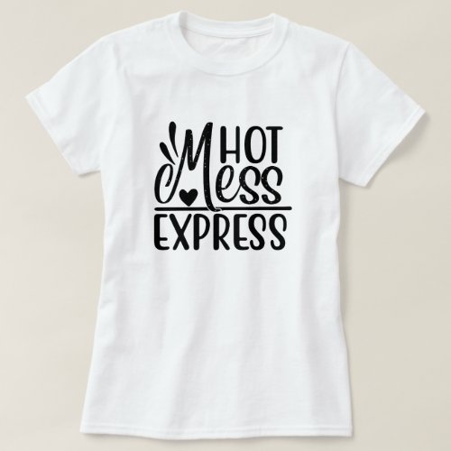 Hot Mess Express Sarcastic Quotes Design T_Shirt