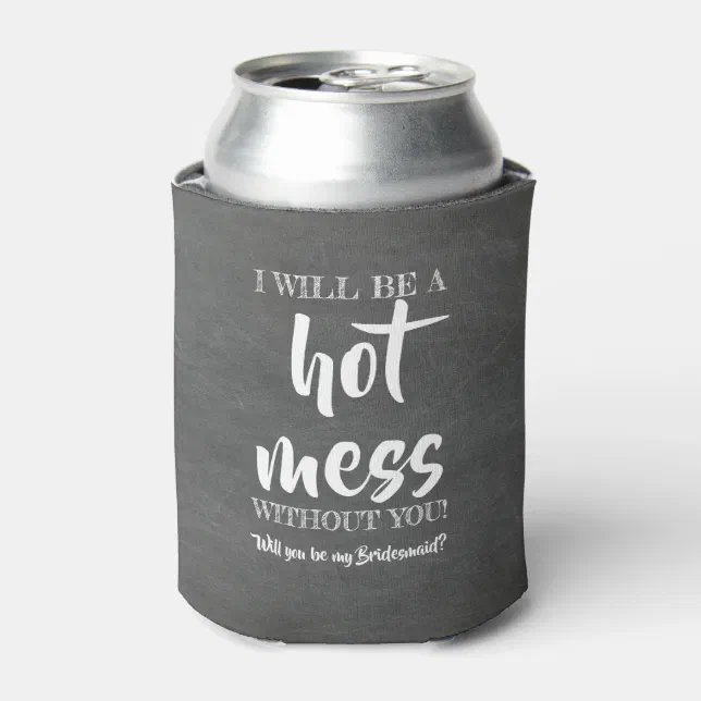 Hot Mess - Funny Bridesmaid Proposal Can Cooler | Zazzle