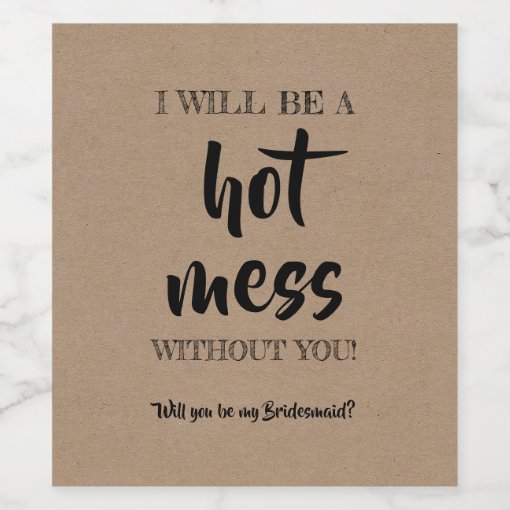 Hot Mess - Funny Bridesmaid Proposal Wine Label | Zazzle