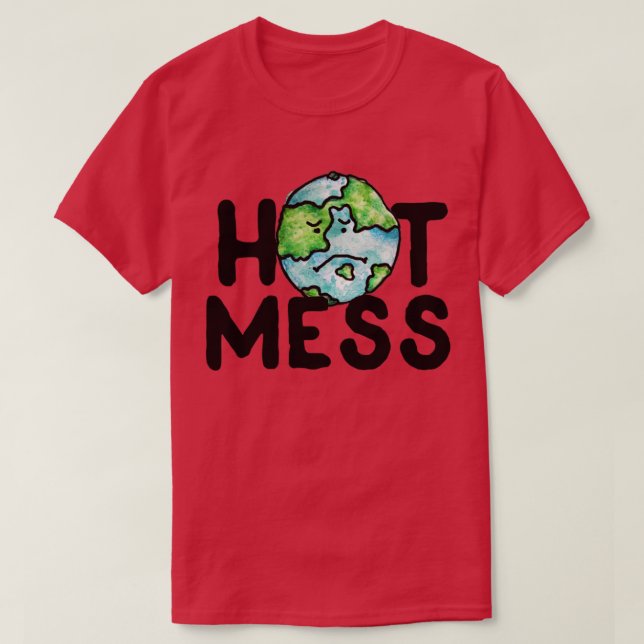 Hot mess Global Warming earth day T-Shirt (Design Front)