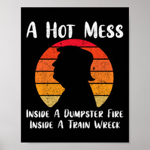 Hot Mess Inside A Dumpster Fire Inside A Train Wre Poster