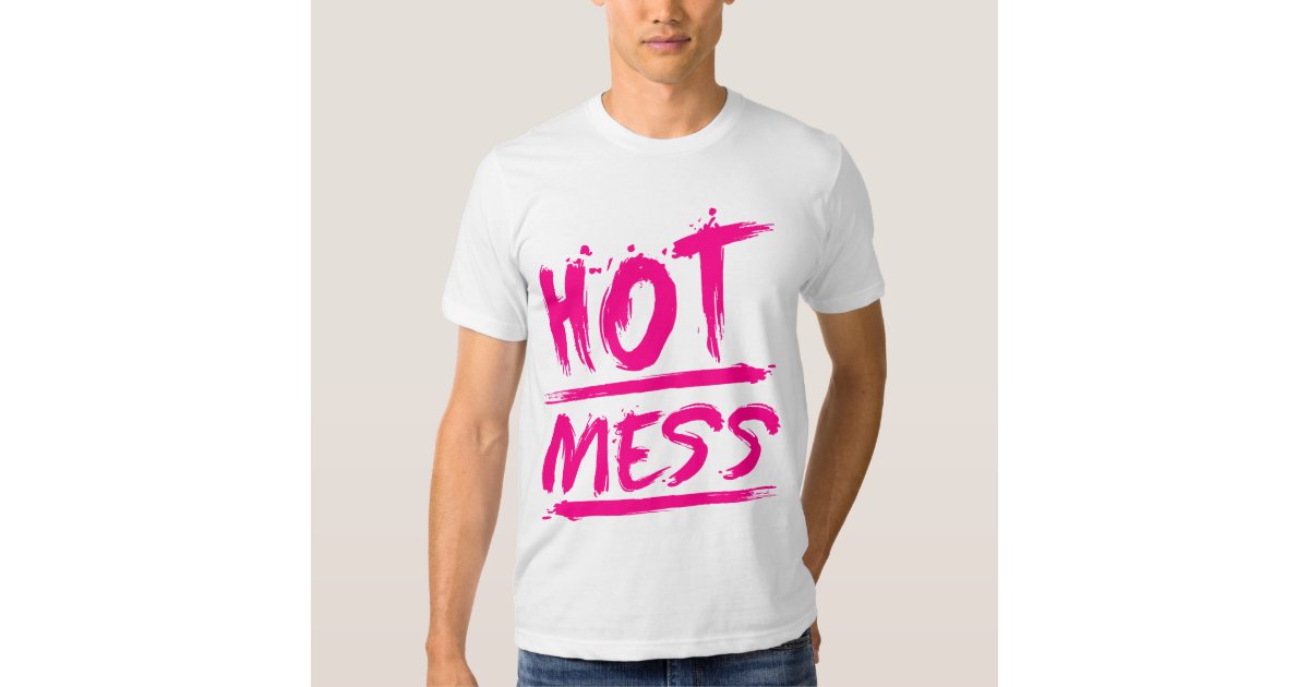 Hot Mess T-shirt | Zazzle