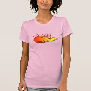 Hot Mess Tee Shirt by ImpressImages at Zazzle
