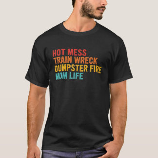 Hot Mess Train Wreck Dumpster Fire Mom Life Quote T-Shirt